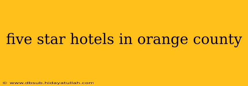 five star hotels in orange county