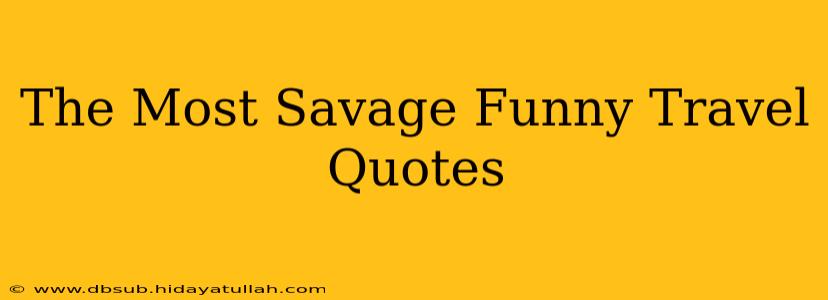 The Most Savage Funny Travel Quotes