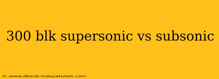 300 blk supersonic vs subsonic
