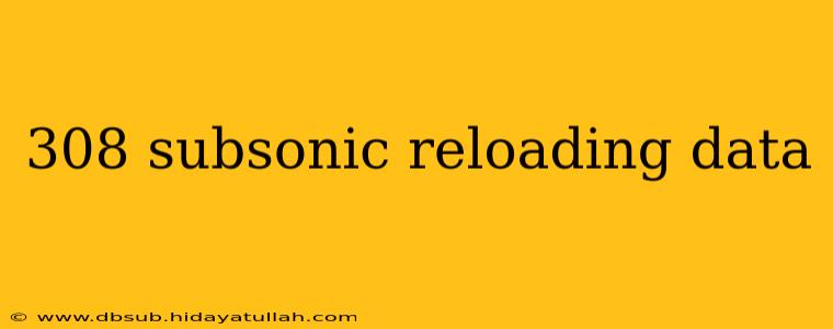 308 subsonic reloading data
