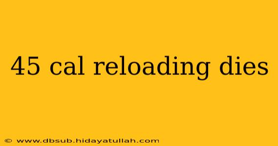 45 cal reloading dies