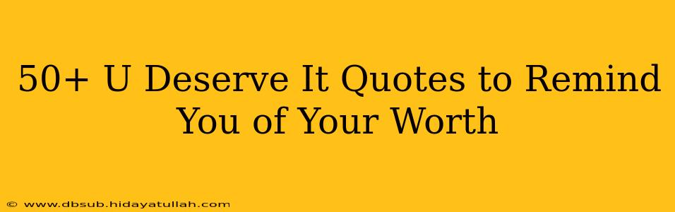 50+ U Deserve It Quotes to Remind You of Your Worth
