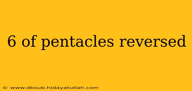 6 of pentacles reversed