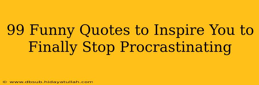 99 Funny Quotes to Inspire You to Finally Stop Procrastinating