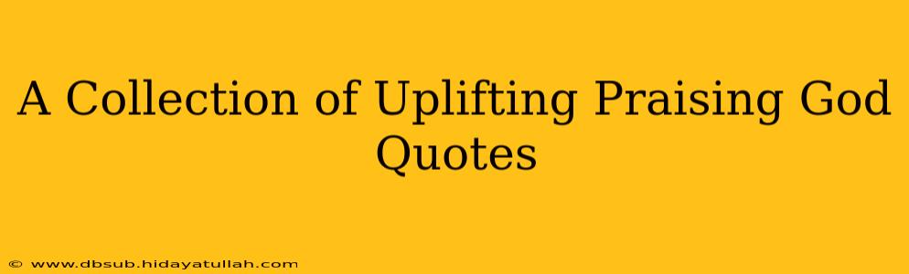 A Collection of Uplifting Praising God Quotes