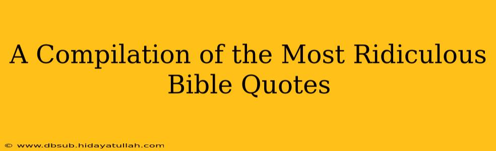 A Compilation of the Most Ridiculous Bible Quotes