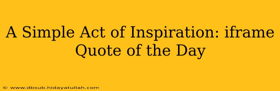 A Simple Act of Inspiration: iframe Quote of the Day