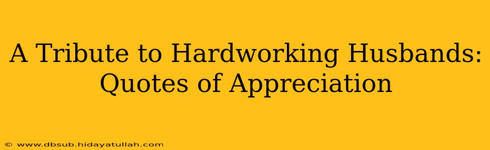 A Tribute to Hardworking Husbands: Quotes of Appreciation