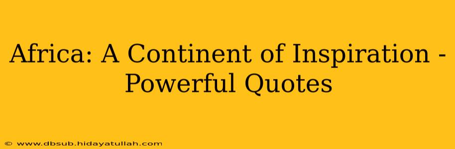 Africa: A Continent of Inspiration - Powerful Quotes