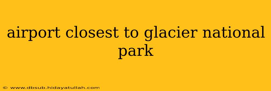 airport closest to glacier national park