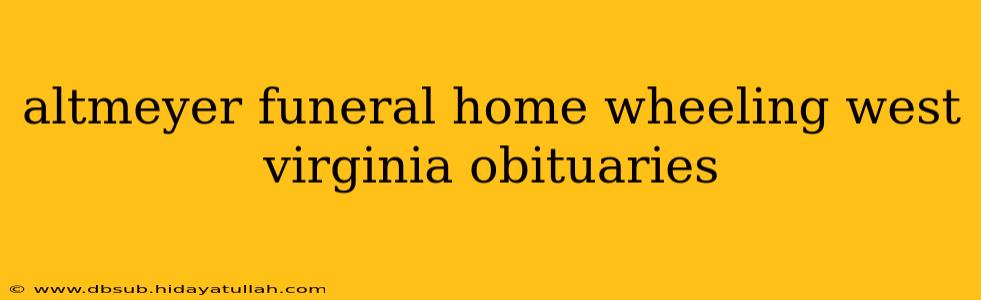 altmeyer funeral home wheeling west virginia obituaries
