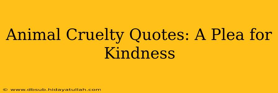 Animal Cruelty Quotes: A Plea for Kindness
