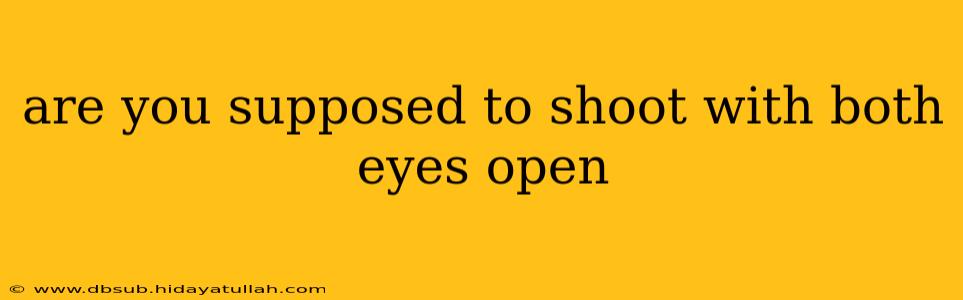 are you supposed to shoot with both eyes open