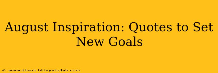 August Inspiration: Quotes to Set New Goals