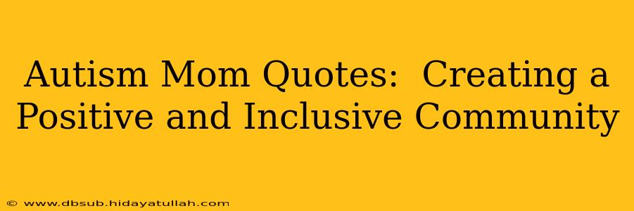 Autism Mom Quotes:  Creating a Positive and Inclusive Community