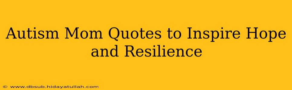 Autism Mom Quotes to Inspire Hope and Resilience