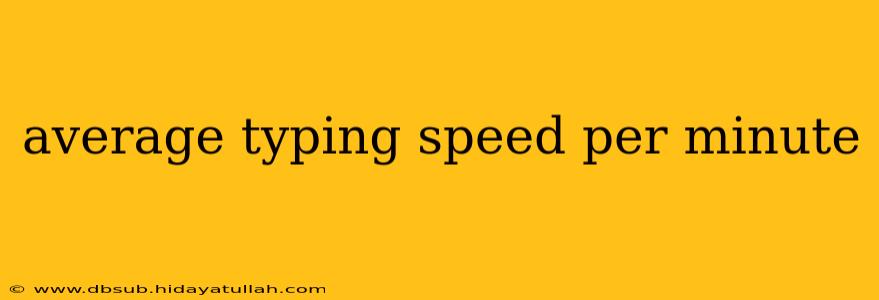 average typing speed per minute