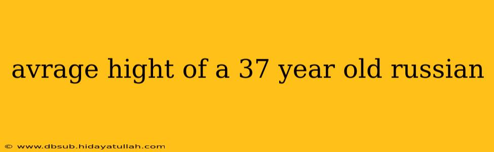 avrage hight of a 37 year old russian