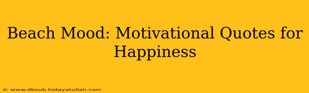 Beach Mood: Motivational Quotes for Happiness