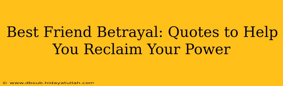 Best Friend Betrayal: Quotes to Help You Reclaim Your Power