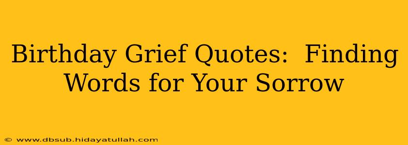 Birthday Grief Quotes:  Finding Words for Your Sorrow