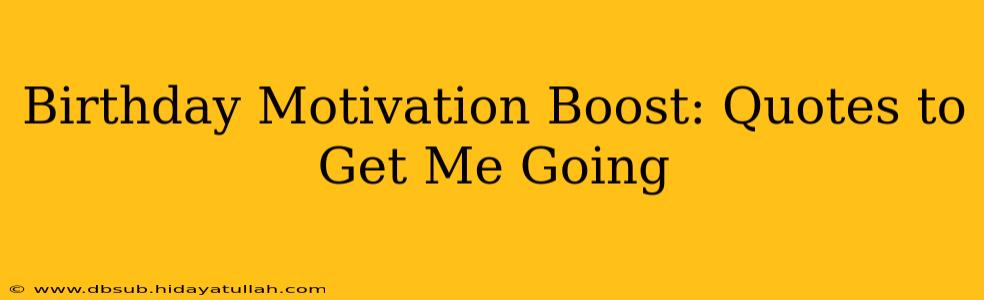 Birthday Motivation Boost: Quotes to Get Me Going