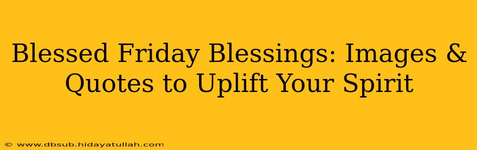 Blessed Friday Blessings: Images & Quotes to Uplift Your Spirit