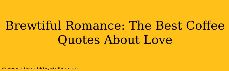 Brewtiful Romance: The Best Coffee Quotes About Love