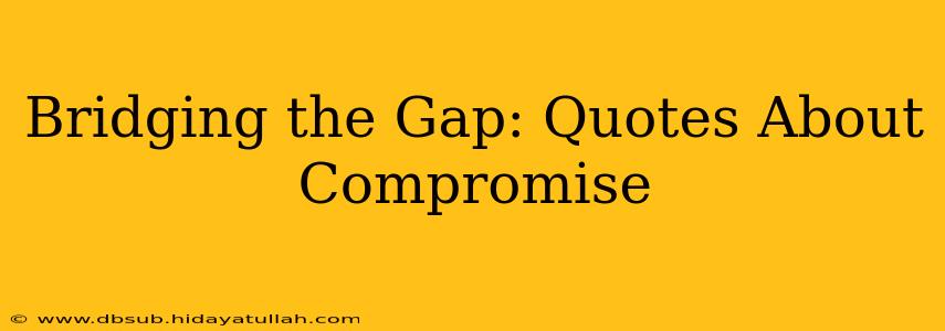 Bridging the Gap: Quotes About Compromise