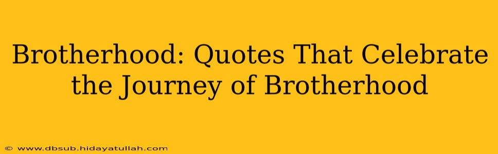 Brotherhood: Quotes That Celebrate the Journey of Brotherhood