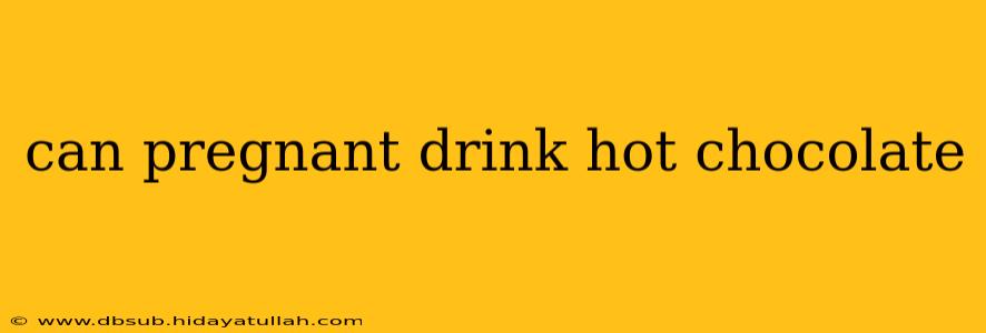 can pregnant drink hot chocolate