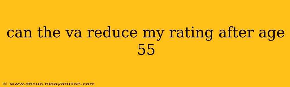 can the va reduce my rating after age 55