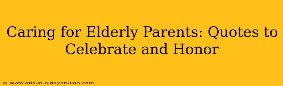 Caring for Elderly Parents: Quotes to Celebrate and Honor
