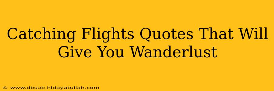 Catching Flights Quotes That Will Give You Wanderlust