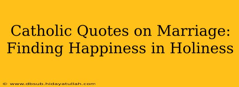 Catholic Quotes on Marriage: Finding Happiness in Holiness
