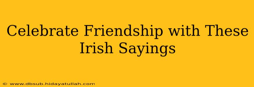 Celebrate Friendship with These Irish Sayings