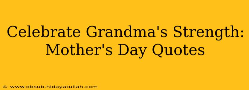 Celebrate Grandma's Strength: Mother's Day Quotes