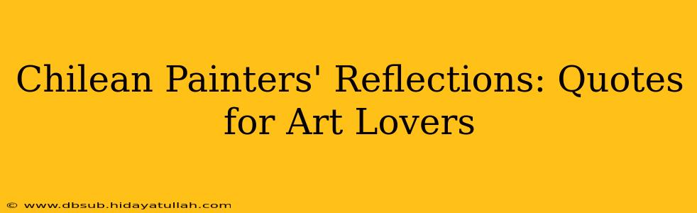 Chilean Painters' Reflections: Quotes for Art Lovers