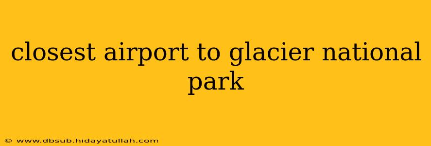 closest airport to glacier national park