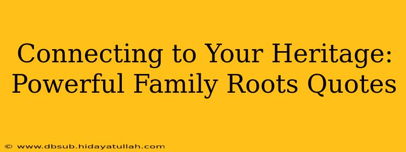 Connecting to Your Heritage: Powerful Family Roots Quotes