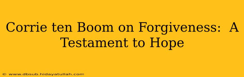 Corrie ten Boom on Forgiveness:  A Testament to Hope