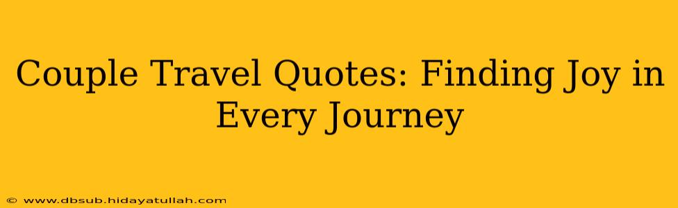 Couple Travel Quotes: Finding Joy in Every Journey
