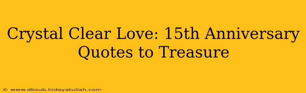 Crystal Clear Love: 15th Anniversary Quotes to Treasure