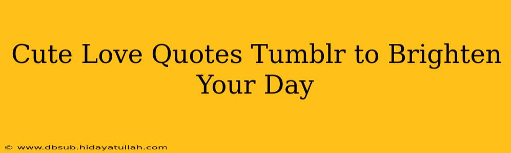 Cute Love Quotes Tumblr to Brighten Your Day