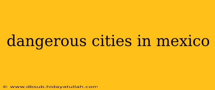 dangerous cities in mexico