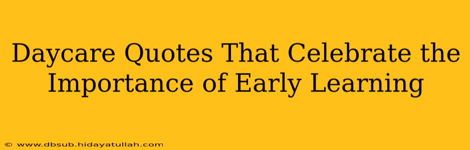 Daycare Quotes That Celebrate the Importance of Early Learning