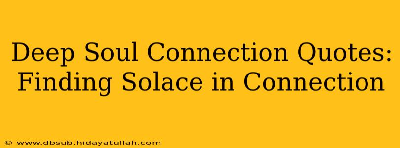 Deep Soul Connection Quotes:  Finding Solace in Connection