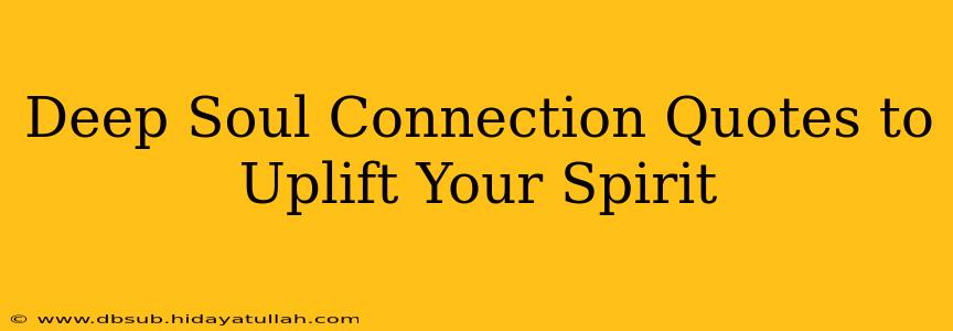 Deep Soul Connection Quotes to Uplift Your Spirit