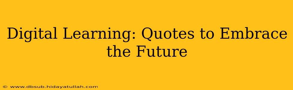 Digital Learning: Quotes to Embrace the Future