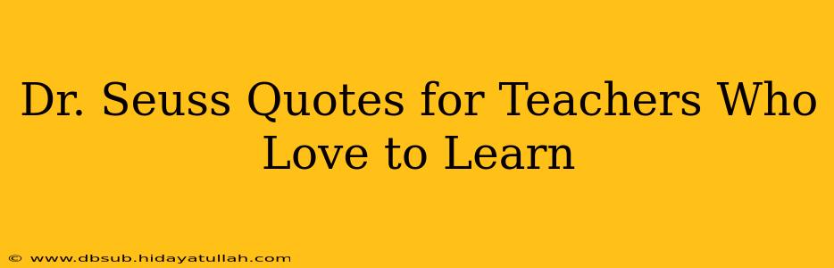 Dr. Seuss Quotes for Teachers Who Love to Learn